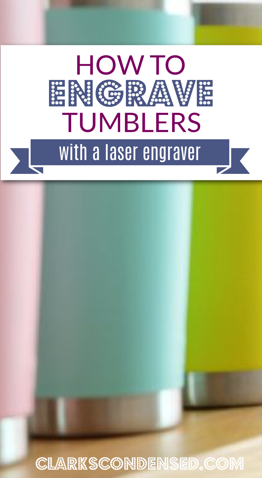 How to Use Your Laser Engraver for Tumblers 2024 - Clarks Condensed